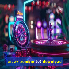 crazy zombie 9.0 download